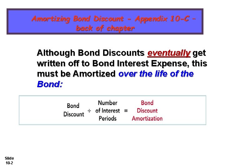 Amortizing Bond Discount - Appendix 10 -C – back of chapter Although Bond Discounts