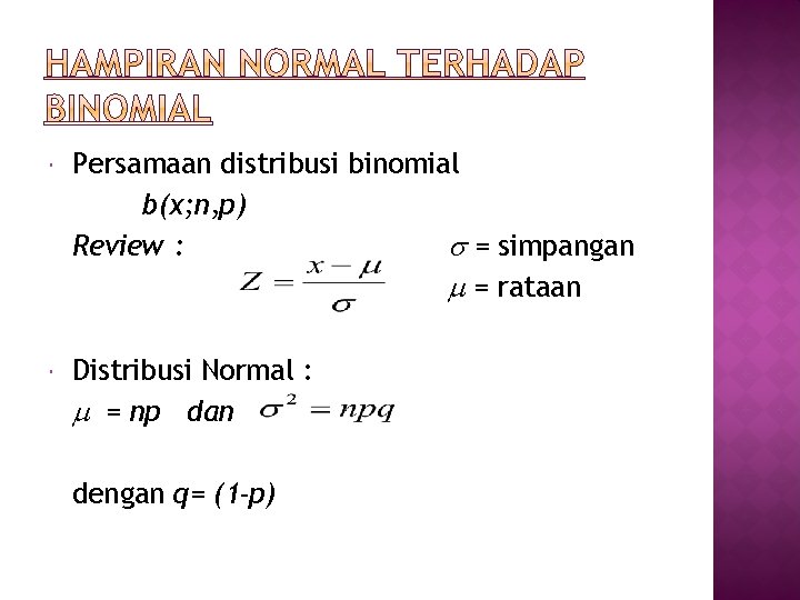  Persamaan distribusi binomial b(x; n, p) Review : = simpangan = rataan Distribusi
