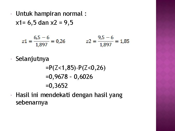  Untuk hampiran normal : x 1= 6, 5 dan x 2 = 9,