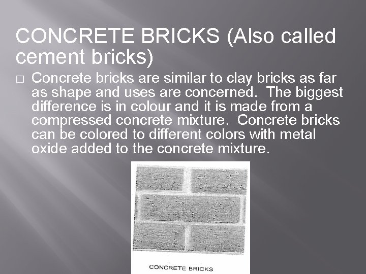 CONCRETE BRICKS (Also called cement bricks) � Concrete bricks are similar to clay bricks