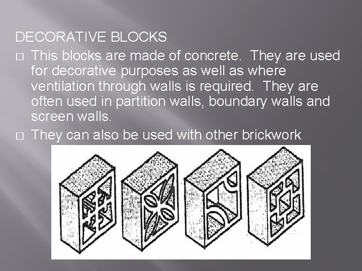 DECORATIVE BLOCKS � This blocks are made of concrete. They are used for decorative