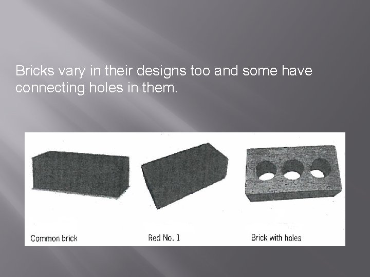 Bricks vary in their designs too and some have connecting holes in them. 