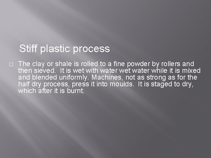Stiff plastic process � The clay or shale is rolled to a fine powder