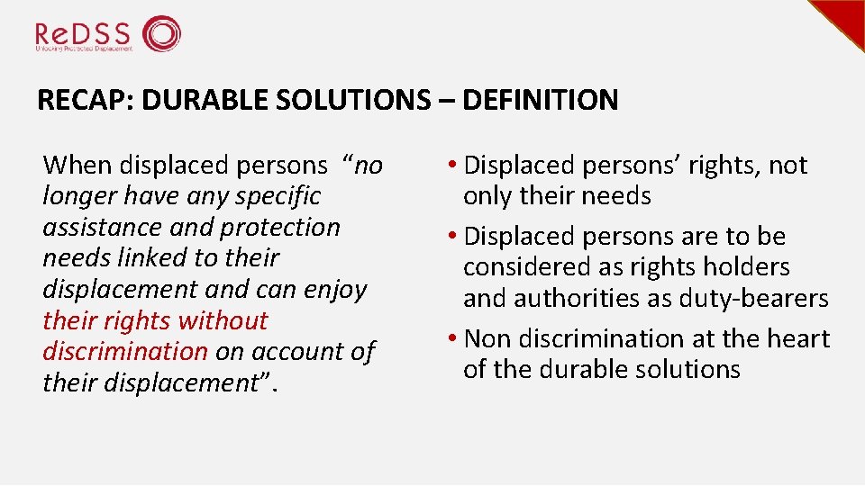 RECAP: DURABLE SOLUTIONS – DEFINITION When displaced persons “no longer have any specific assistance