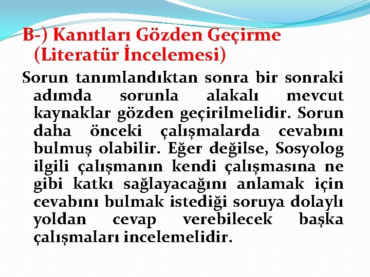 B-) Kanıtları Gözden Geçirme (Literatür İncelemesi) Sorun tanımlandıktan sonra bir sonraki adımda sorunla alakalı