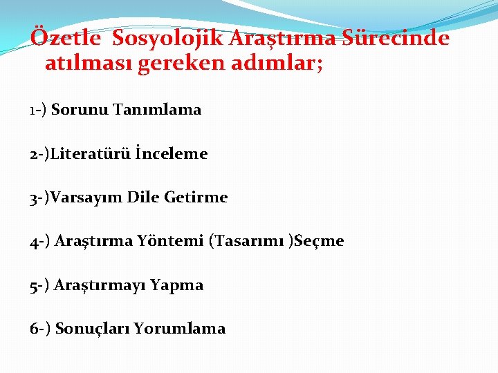 Özetle Sosyolojik Araştırma Sürecinde atılması gereken adımlar; 1 -) Sorunu Tanımlama 2 -)Literatürü İnceleme