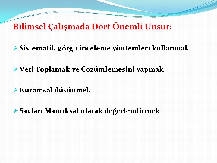 Bilimsel Çalışmada Dört Önemli Unsur: Ø Sistematik görgü inceleme yöntemleri kullanmak Ø Veri Toplamak