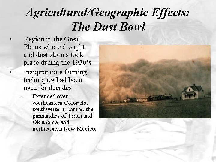 Agricultural/Geographic Effects: The Dust Bowl • Region in the Great Plains where drought and