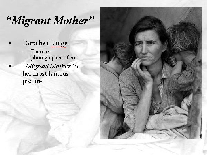 “Migrant Mother” • Dorothea Lange – • Famous photographer of era “Migrant Mother” is