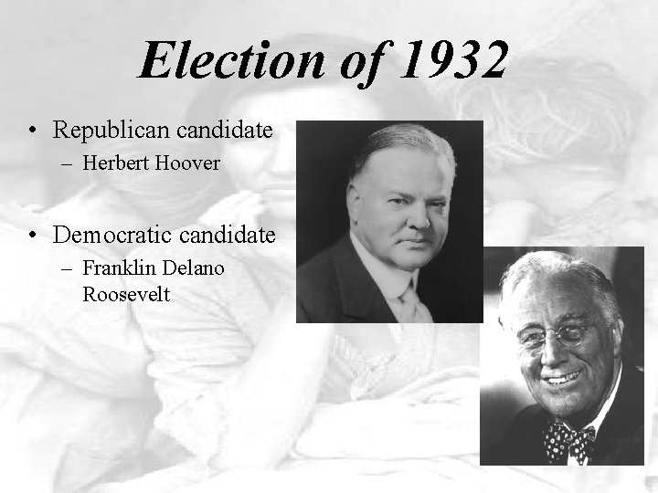Election of 1932 • Republican candidate – Herbert Hoover • Democratic candidate – Franklin