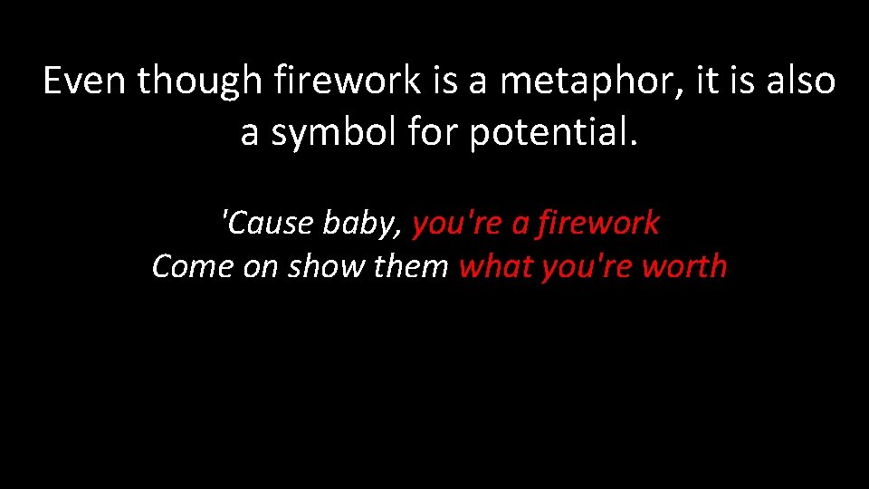 Even though firework is a metaphor, it is also a symbol for potential. 'Cause