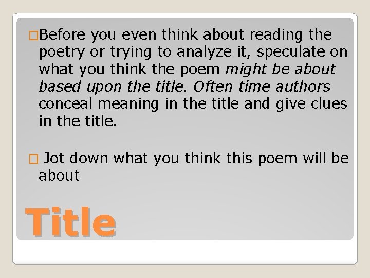 �Before you even think about reading the poetry or trying to analyze it, speculate
