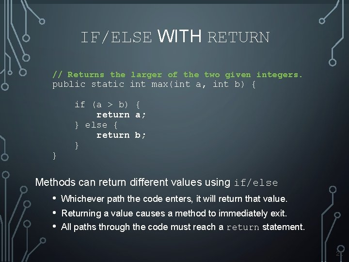IF/ELSE WITH RETURN // Returns the larger of the two given integers. public static IF/ELSE WITH RETURN // Returns the larger of the two given integers. public static