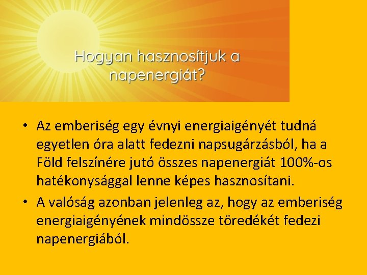  • Az emberiség egy évnyi energiaigényét tudná egyetlen óra alatt fedezni napsugárzásból, ha