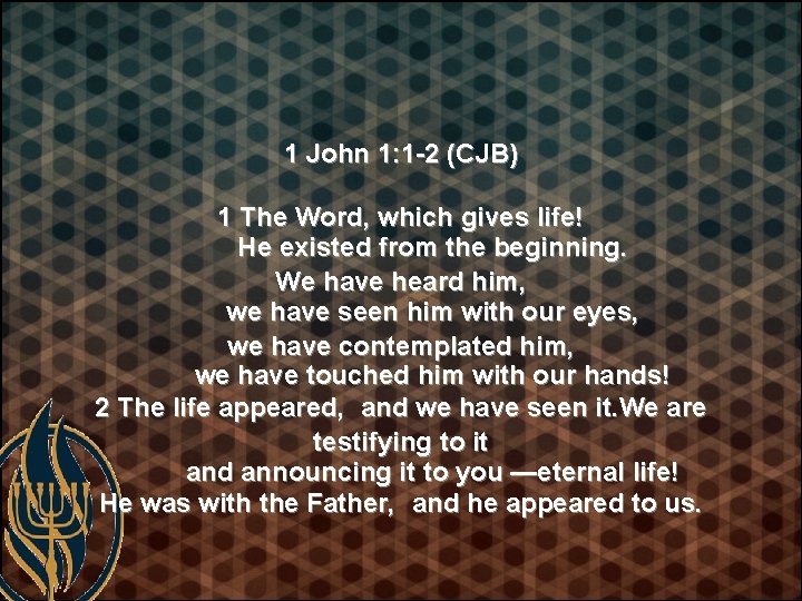 1 John 1: 1 -2 (CJB) 1 The Word, which gives life! He existed