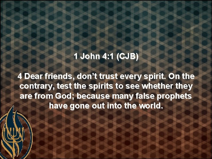 1 John 4: 1 (CJB) 4 Dear friends, don’t trust every spirit. On the