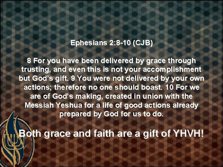 Ephesians 2: 8 -10 (CJB) 8 For you have been delivered by grace through