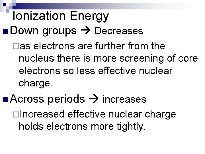 Ionization Energy n Down groups Decreases ¨as electrons are further from the nucleus there