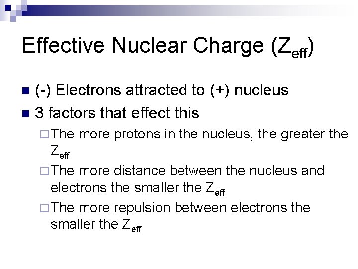 Effective Nuclear Charge (Zeff) (-) Electrons attracted to (+) nucleus n 3 factors that