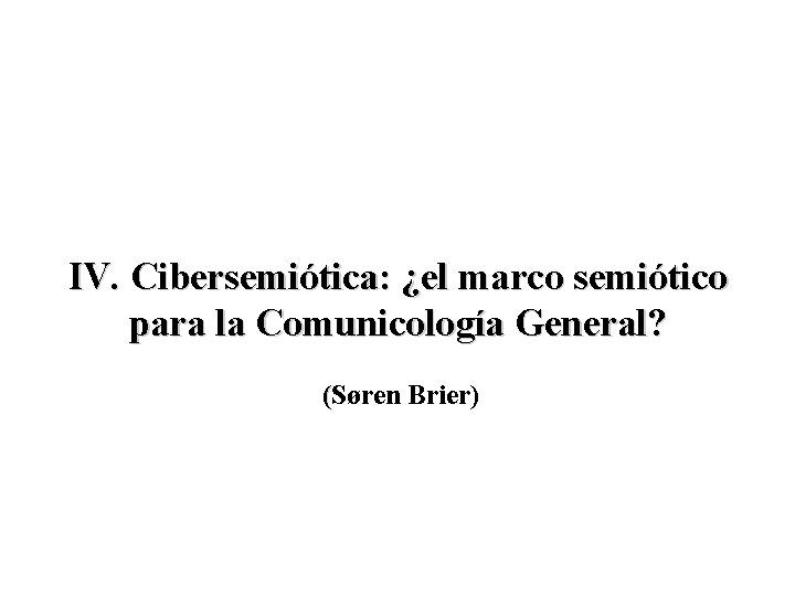 IV. Cibersemiótica: ¿el marco semiótico para la Comunicología General? (Søren Brier) ( 