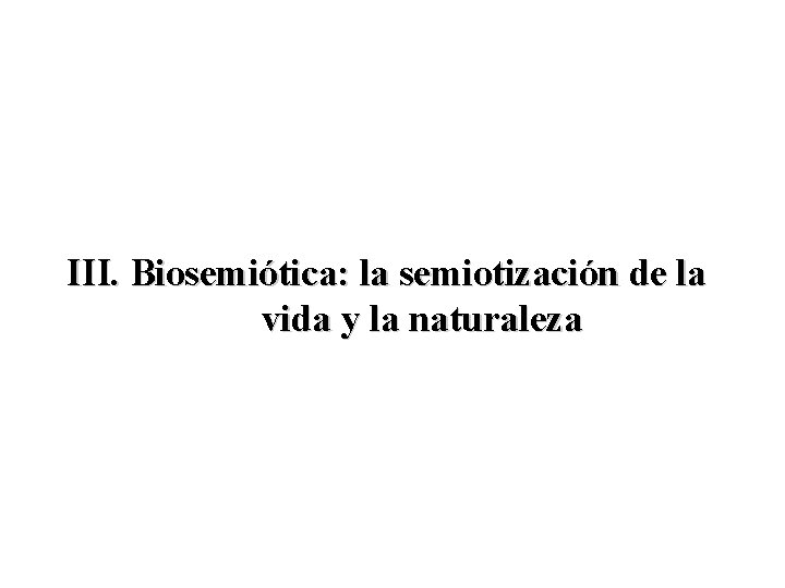 III. Biosemiótica: la semiotización de la vida y la naturaleza 