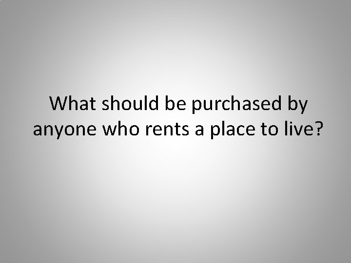 What should be purchased by anyone who rents a place to live? 
