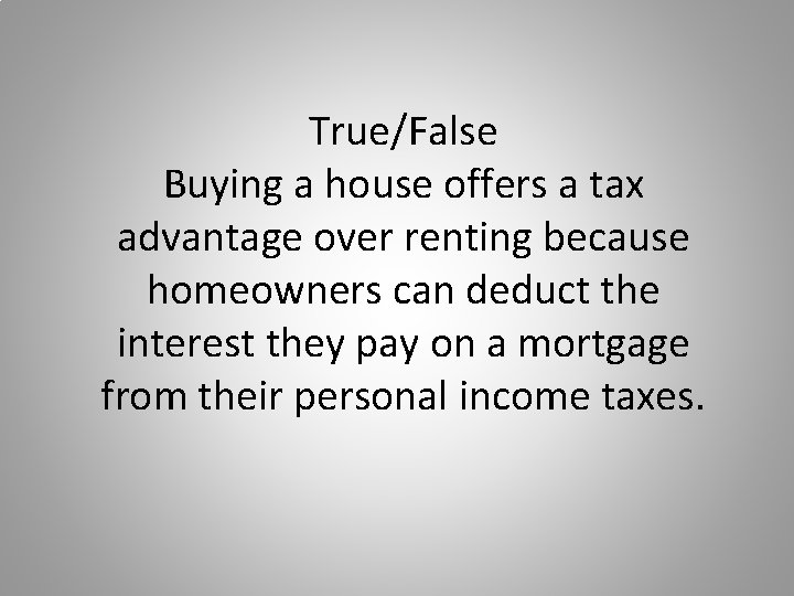 True/False Buying a house offers a tax advantage over renting because homeowners can deduct