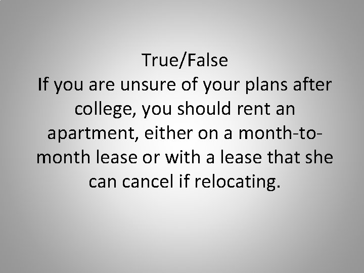 True/False If you are unsure of your plans after college, you should rent an