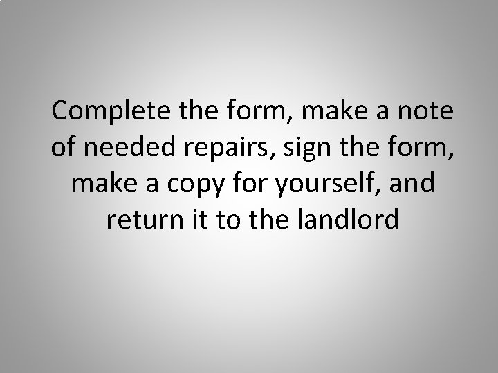Complete the form, make a note of needed repairs, sign the form, make a