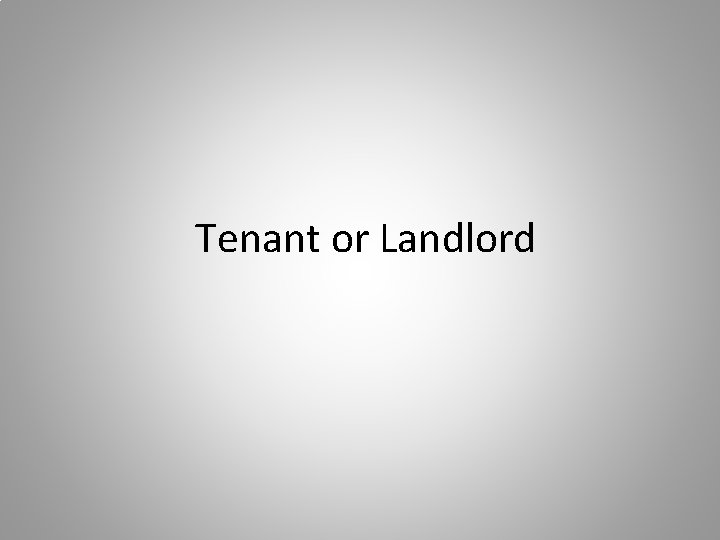 Tenant or Landlord 
