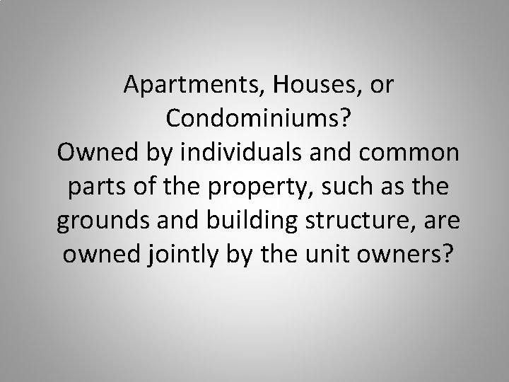 Apartments, Houses, or Condominiums? Owned by individuals and common parts of the property, such