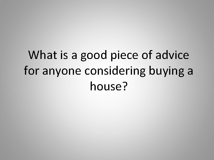 What is a good piece of advice for anyone considering buying a house? 