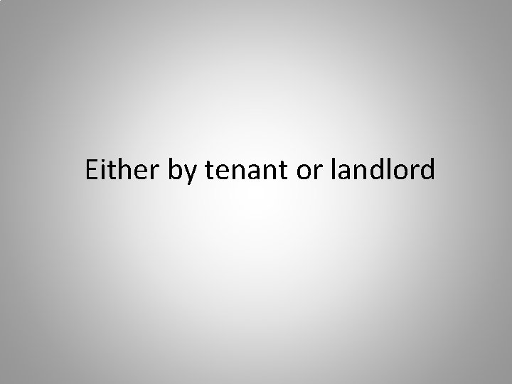 Either by tenant or landlord 