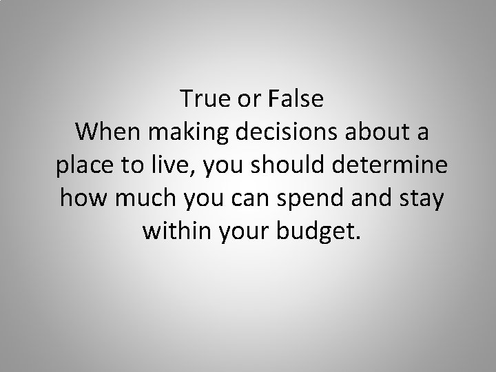 True or False When making decisions about a place to live, you should determine