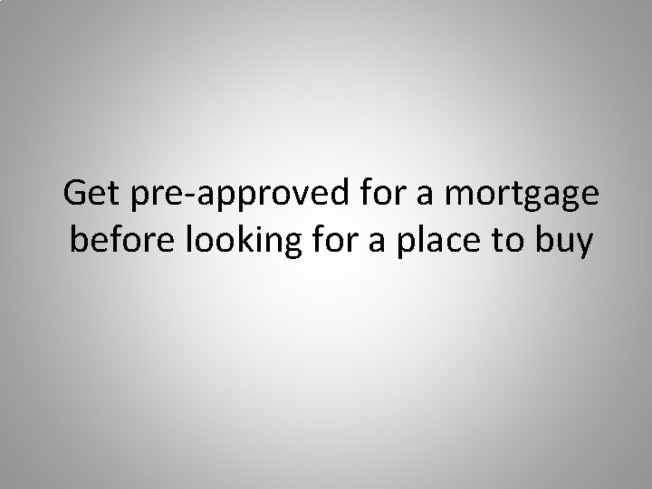 Get pre-approved for a mortgage before looking for a place to buy 