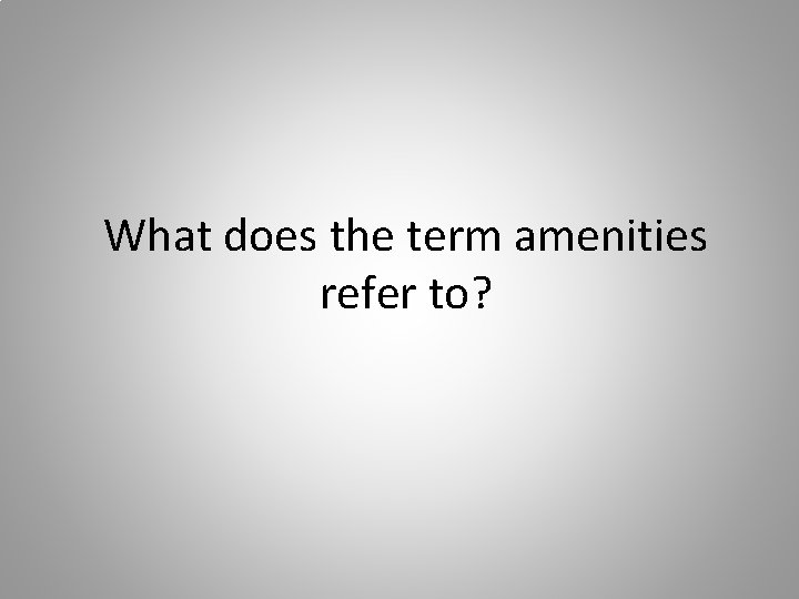 What does the term amenities refer to? 