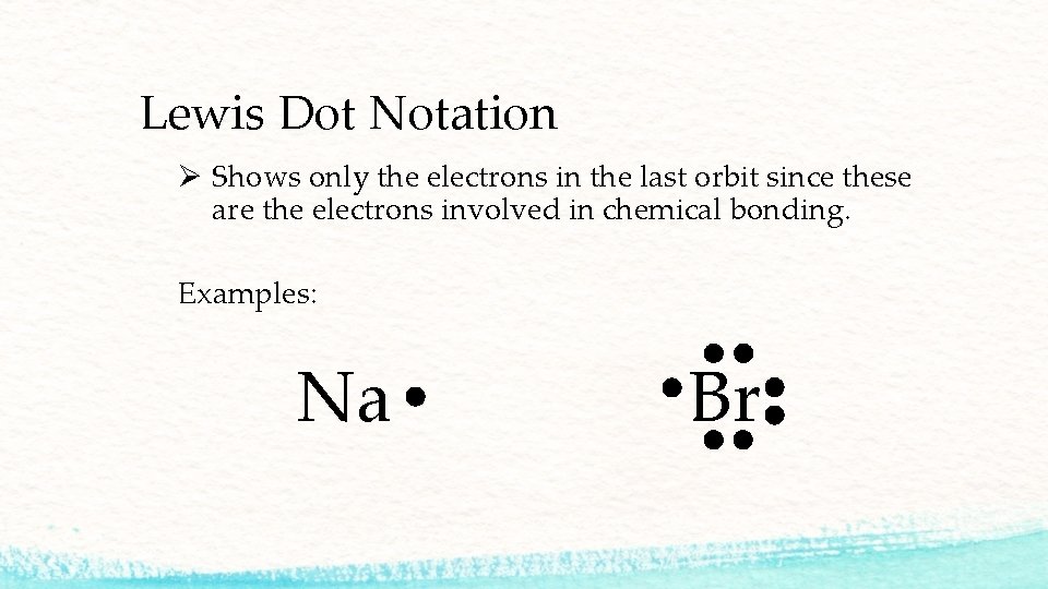 Lewis Dot Notation Ø Shows only the electrons in the last orbit since these