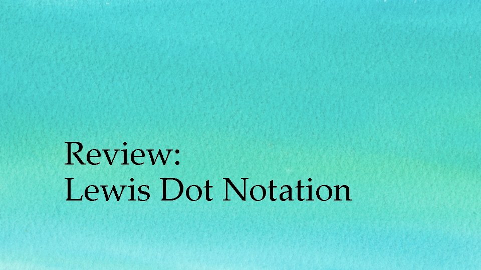 Review: Lewis Dot Notation 