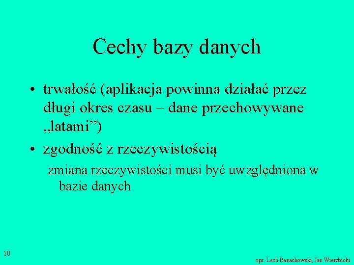 Cechy bazy danych • trwałość (aplikacja powinna działać przez długi okres czasu – dane