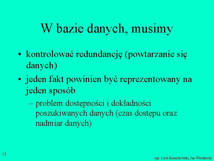 W bazie danych, musimy • kontrolować redundancję (powtarzanie się danych) • jeden fakt powinien