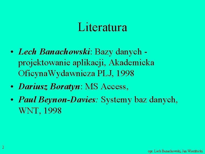 Literatura • Lech Banachowski: Bazy danych projektowanie aplikacji, Akademicka Oficyna. Wydawnicza PLJ, 1998 •