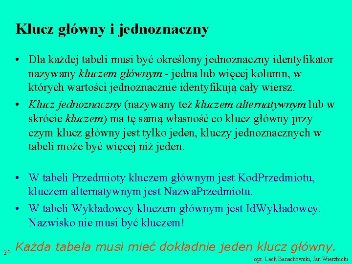 Klucz główny i jednoznaczny • Dla każdej tabeli musi być określony jednoznaczny identyfikator nazywany