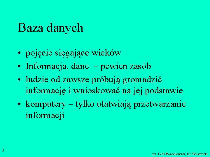 Baza danych • pojęcie sięgające wieków • Informacja, dane – pewien zasób • ludzie