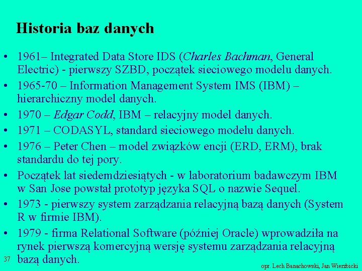 Historia baz danych • 1961– Integrated Data Store IDS (Charles Bachman, General Electric) -