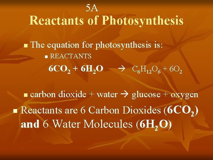 5 A Reactants of Photosynthesis n The equation for photosynthesis is: n REACTANTS 6