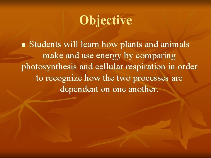 Objective Students will learn how plants and animals make and use energy by comparing