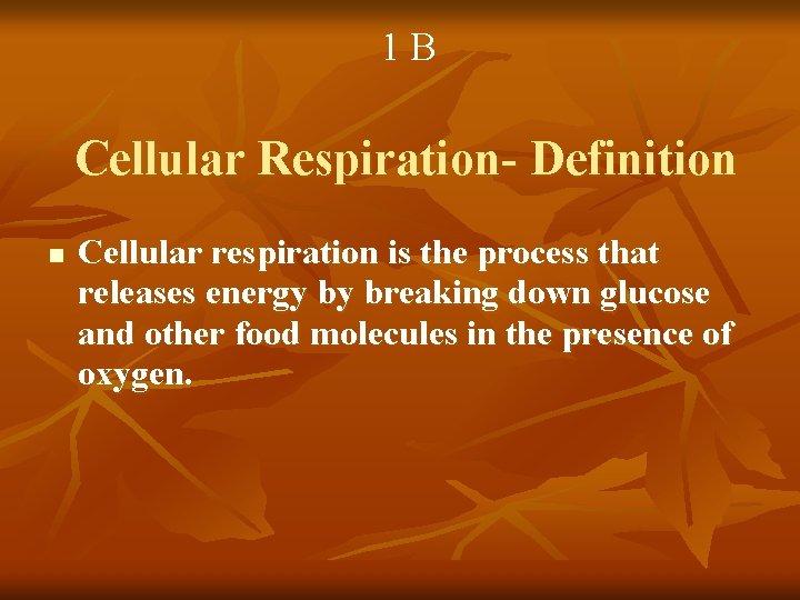 1 B Cellular Respiration- Definition n Cellular respiration is the process that releases energy