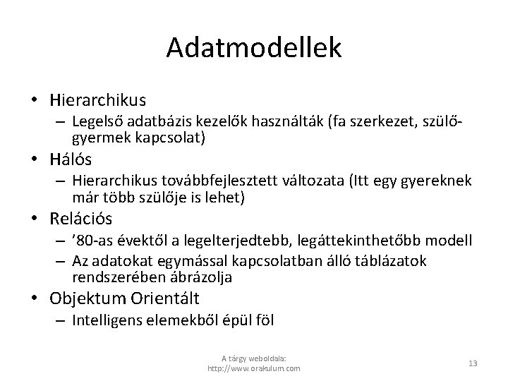 Adatmodellek • Hierarchikus – Legelső adatbázis kezelők használták (fa szerkezet, szülőgyermek kapcsolat) • Hálós