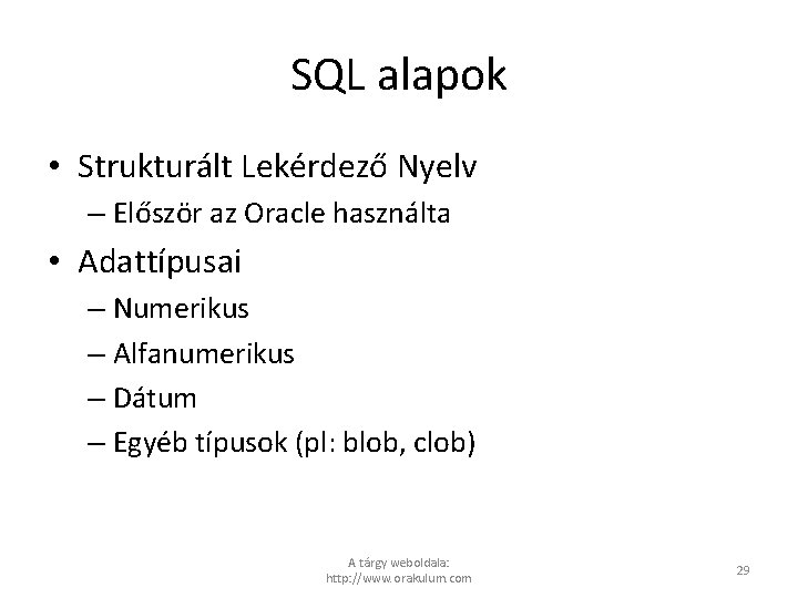 SQL alapok • Strukturált Lekérdező Nyelv – Először az Oracle használta • Adattípusai –