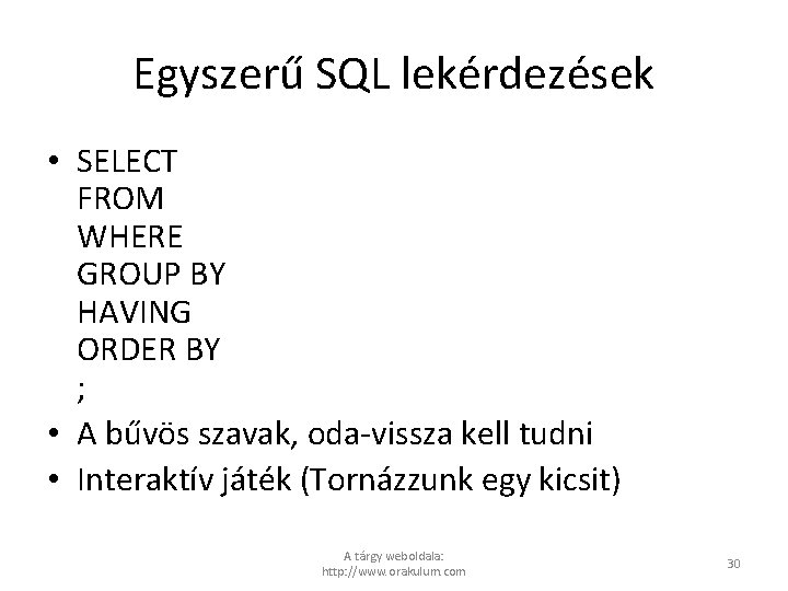 Egyszerű SQL lekérdezések • SELECT FROM WHERE GROUP BY HAVING ORDER BY ; •